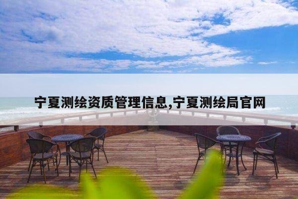 宁夏测绘资质管理信息,宁夏测绘局官网