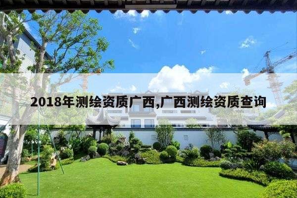 2018年测绘资质广西,广西测绘资质查询