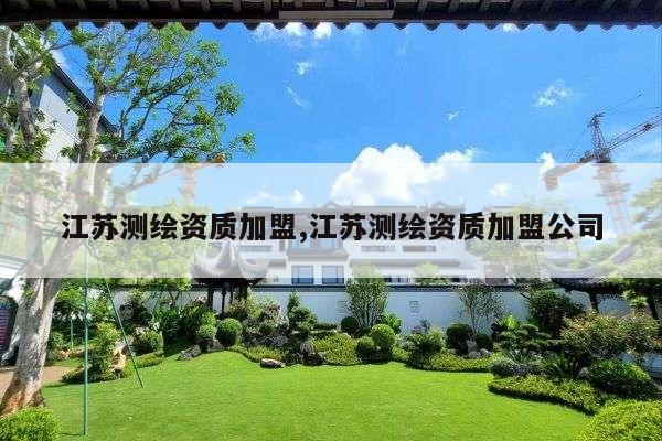 江苏测绘资质加盟,江苏测绘资质加盟公司