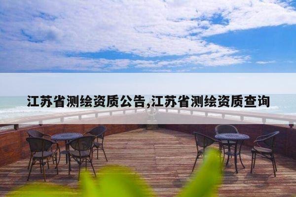 江苏省测绘资质公告,江苏省测绘资质查询