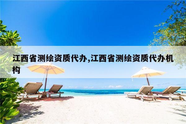 江西省测绘资质代办,江西省测绘资质代办机构