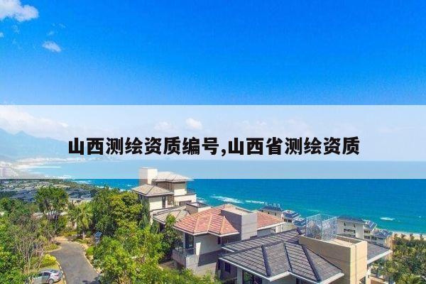 山西测绘资质编号,山西省测绘资质