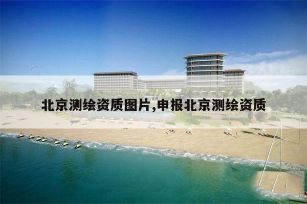北京测绘资质图片,申报北京测绘资质