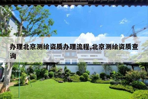 办理北京测绘资质办理流程,北京测绘资质查询