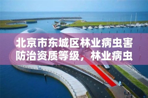 北京市东城区林业病虫害防治资质等级，林业病虫害防治资质审批权限