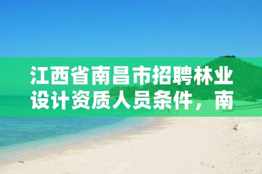江西省南昌市招聘林业设计资质人员条件，南昌林业公司