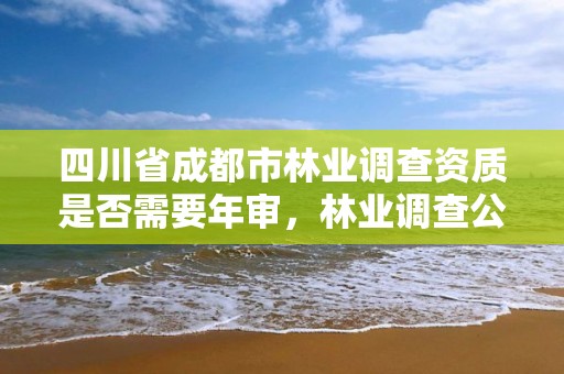 四川省成都市林业调查资质是否需要年审，林业调查公司干什么的
