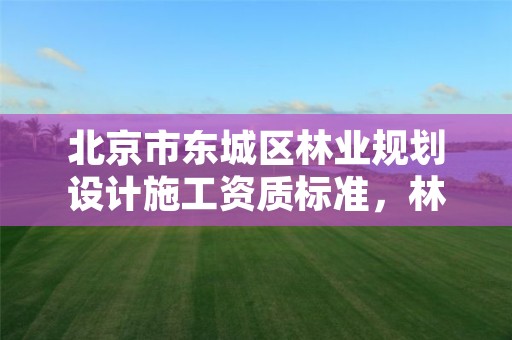 北京市东城区林业规划设计施工资质标准，林业规划设计队