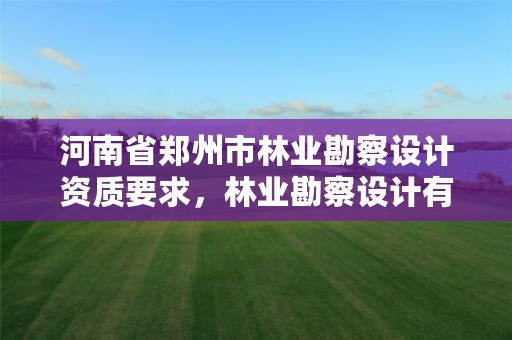 河南省郑州市林业勘察设计资质要求，林业勘察设计有限公司