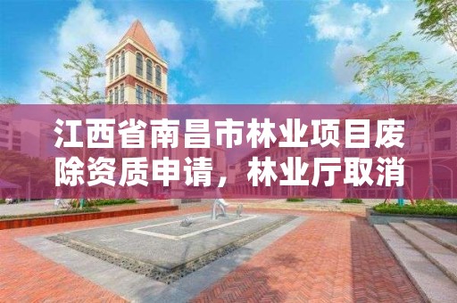 江西省南昌市林业项目废除资质申请，林业厅取消营造林资质