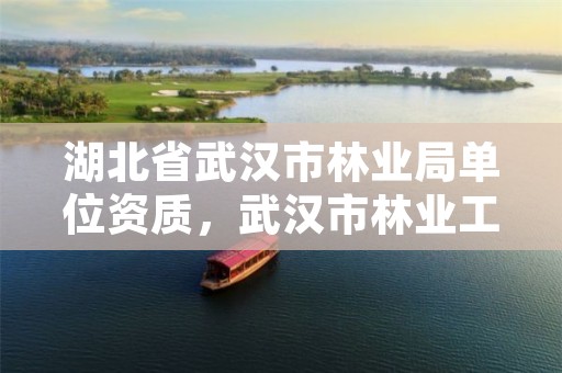 湖北省武汉市林业局单位资质，武汉市林业工作站