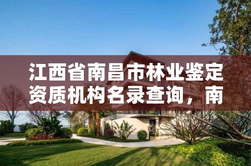 江西省南昌市林业鉴定资质机构名录查询,南昌林业局电话号码