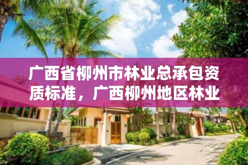 广西省柳州市林业总承包资质标准，广西柳州地区林业勘测设计院