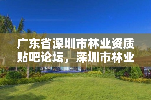 广东省深圳市林业资质贴吧论坛，深圳市林业和草原局