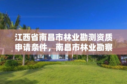 江西省南昌市林业勘测资质申请条件,南昌市林业勘察设计队
