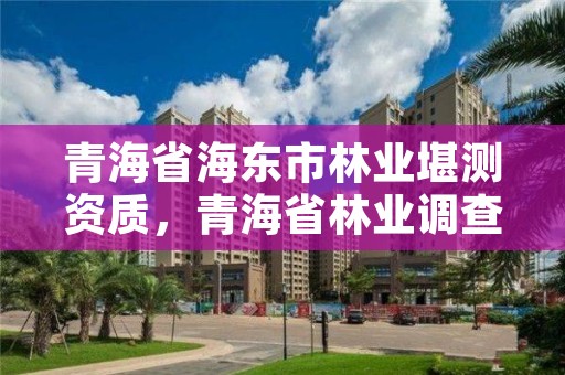 青海省海东市林业堪测资质，青海省林业调查规划院