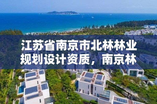 江苏省南京市北林林业规划设计资质,南京林业设计院