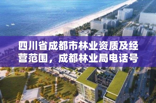 四川省成都市林业资质及经营范围，成都林业局电话号码