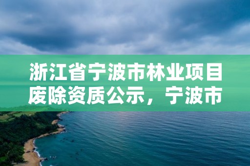 浙江省宁波市林业项目废除资质公示,宁波市林业局网站