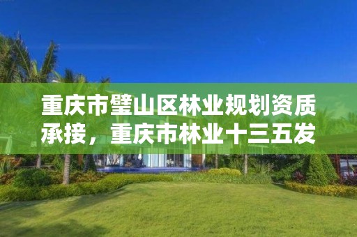 重庆市璧山区林业规划资质承接，重庆市林业十三五发展规划