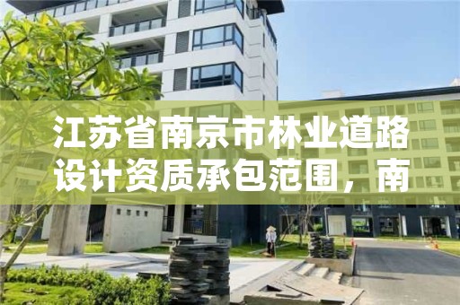 江苏省南京市林业道路设计资质承包范围,南京林业大学路基路面工程
