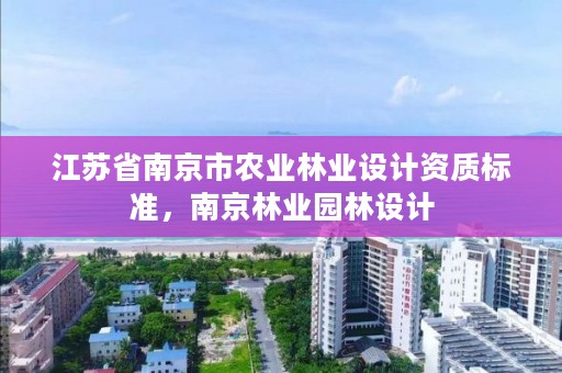 江苏省南京市农业林业设计资质标准,南京林业园林设计