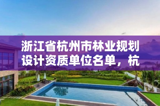 浙江省杭州市林业规划设计资质单位名单,杭州林业勘察设计院