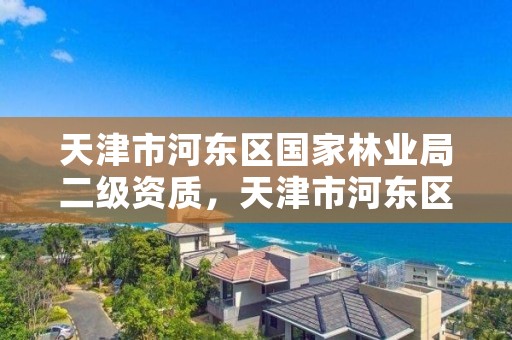 天津市河东区国家林业局二级资质,天津市河东区国家林业局二级资质企业名单