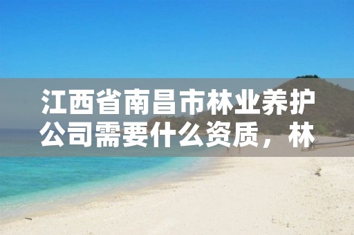 江西省南昌市林业养护公司需要什么资质,林业局如何办理养殖许可证