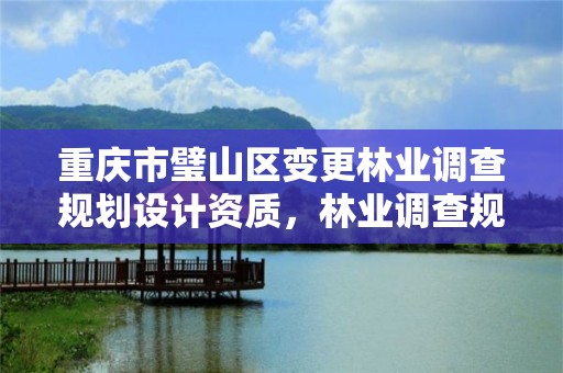 重庆市璧山区变更林业调查规划设计资质，林业调查规划设计资质查询