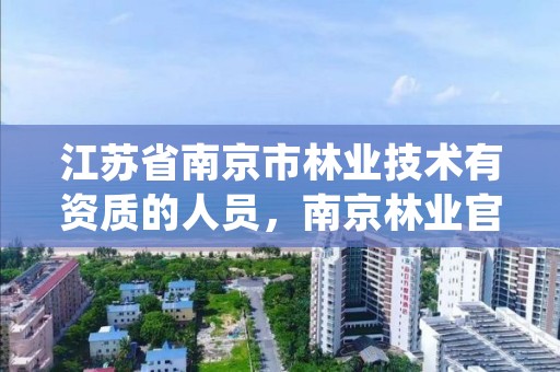 江苏省南京市林业技术有资质的人员，南京林业官网登录查询
