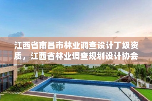 江西省南昌市林业调查设计丁级资质,江西省林业调查规划设计协会