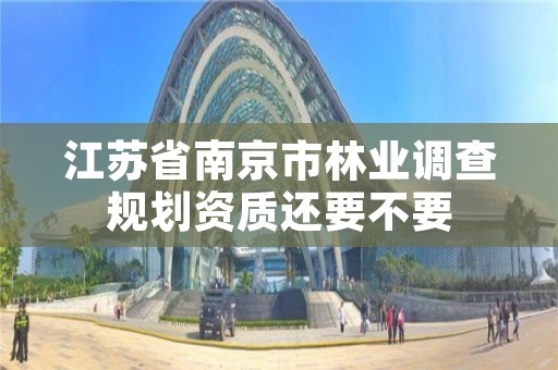 江苏省南京市林业调查规划资质还要不要