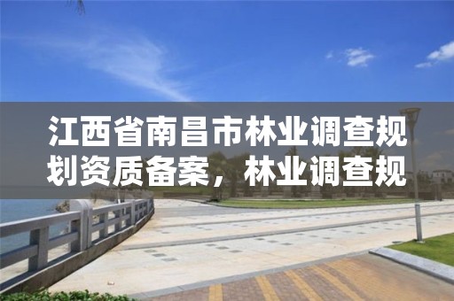 江西省南昌市林业调查规划资质备案，林业调查规划资质查询