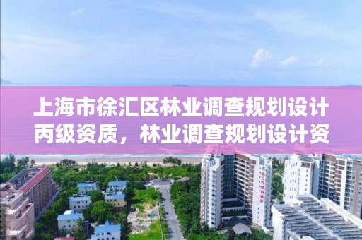上海市徐汇区林业调查规划设计丙级资质，林业调查规划设计资质公示