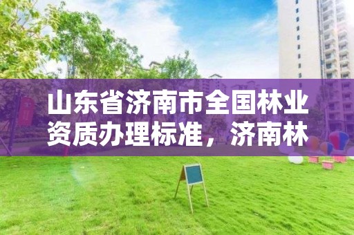 山东省济南市全国林业资质办理标准,济南林业厅
