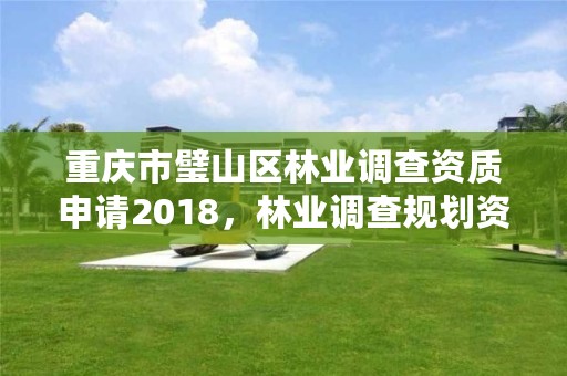 重庆市璧山区林业调查资质申请2018,林业调查规划资质单位有哪些