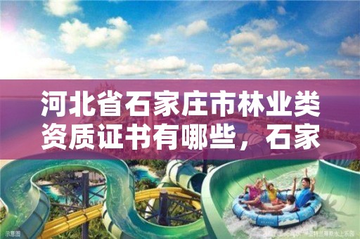 河北省石家庄市林业类资质证书有哪些,石家庄林业厅