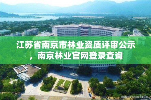 江苏省南京市林业资质评审公示，南京林业官网登录查询