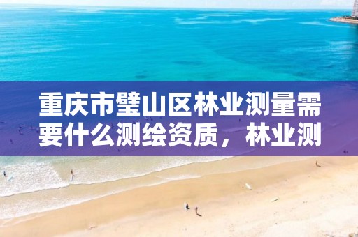 重庆市璧山区林业测量需要什么测绘资质,林业测量员