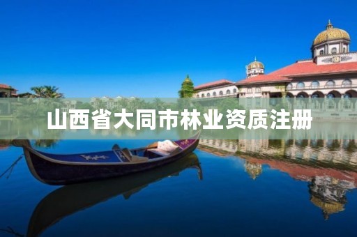 山西省大同市林业资质注册