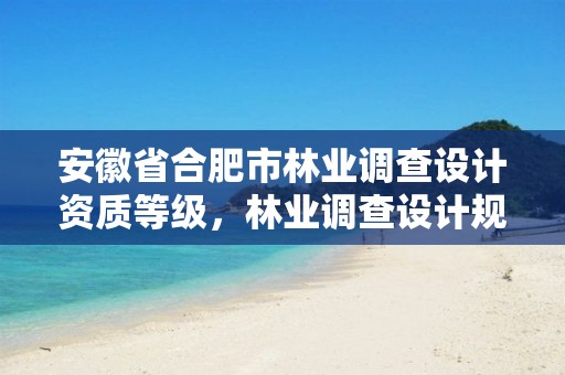 安徽省合肥市林业调查设计资质等级,林业调查设计规划资质证书