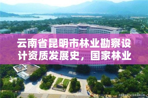 云南省昆明市林业勘察设计资质发展史,国家林业局昆明勘察设计院官网