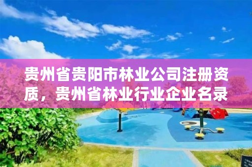 贵州省贵阳市林业公司注册资质，贵州省林业行业企业名录