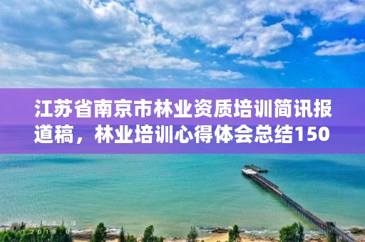 江苏省南京市林业资质培训简讯报道稿,林业培训心得体会总结1500字