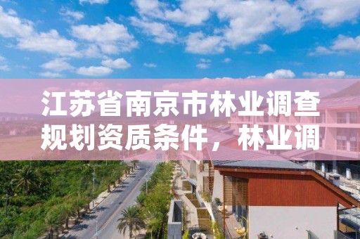 江苏省南京市林业调查规划资质条件,林业调查设计规划资质管理规定告