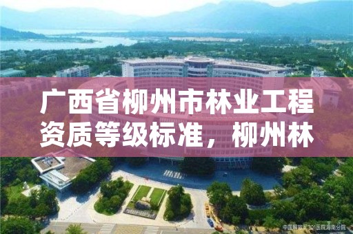 广西省柳州市林业工程资质等级标准，柳州林业和园林局网站
