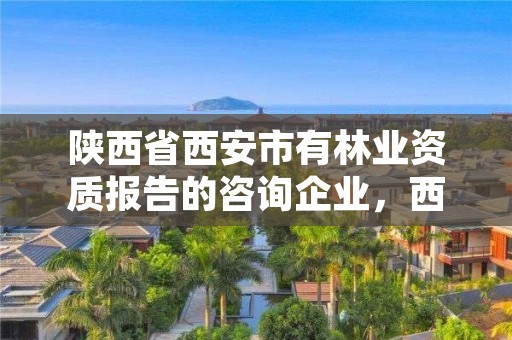 陕西省西安市有林业资质报告的咨询企业，西安林业局电话号码