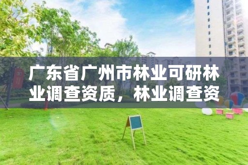 广东省广州市林业可研林业调查资质，林业调查资质查询