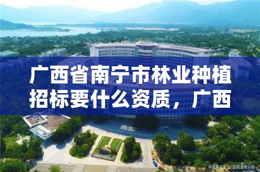 广西省南宁市林业种植招标要什么资质，广西壮族自治区林木种苗管理条例